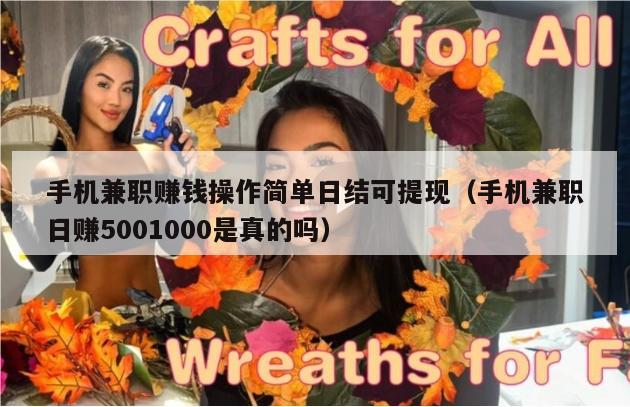 手机兼职赚钱操作简单日结可提现（手机兼职日赚5001000是真的吗）