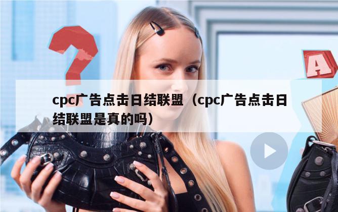 cpc广告点击日结联盟（cpc广告点击日结联盟是真的吗）