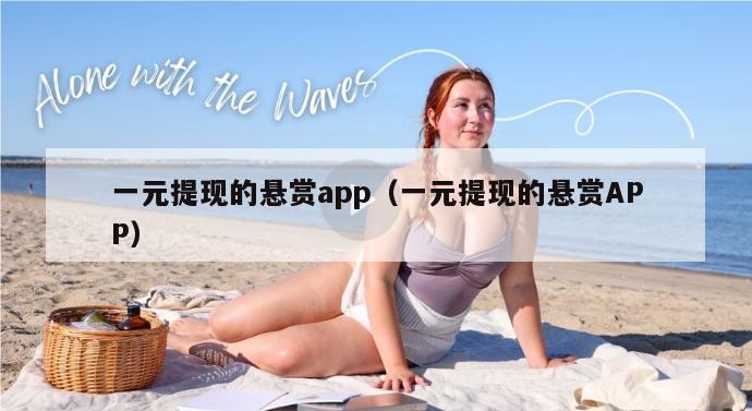 一元提现的悬赏app（一元提现的悬赏APP）