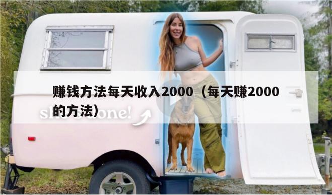 赚钱方法每天收入2000（每天赚2000的方法）