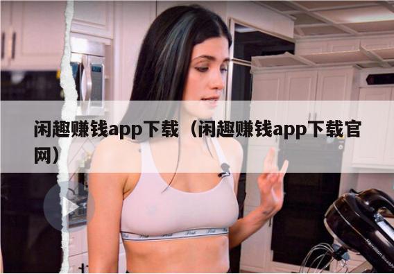 闲趣赚钱app下载（闲趣赚钱app下载官网）