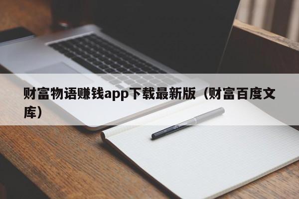 财富物语赚钱app下载最新版（财富百度文库）