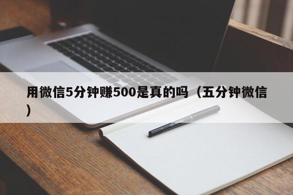 用微信5分钟赚500是真的吗（五分钟微信）