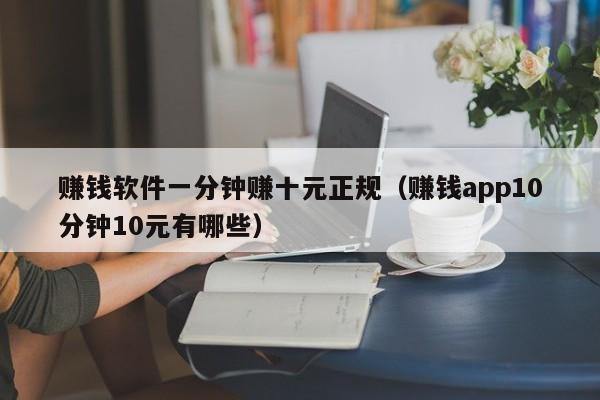 赚钱软件一分钟赚十元正规（赚钱app10分钟10元有哪些）