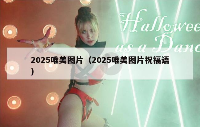 2025唯美图片（2025唯美图片祝福语）