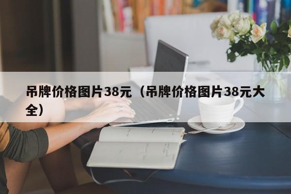 吊牌价格图片38元（吊牌价格图片38元大全）