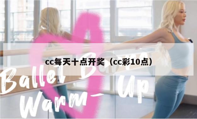 cc每天十点开奖（cc彩10点）